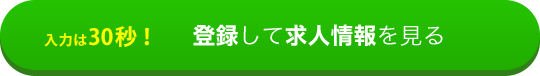 入力は30秒！登録して求人情報を見る